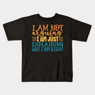 I Am Not Arguing I Am Just Explaining Why I Am Right Kids T-Shirt